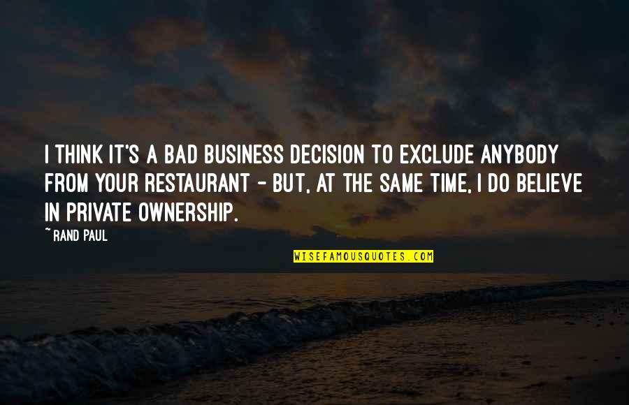 Business Ownership Quotes By Rand Paul: I think it's a bad business decision to Business Ownership Quotes By Rand Paul: I think it's a bad business decision to