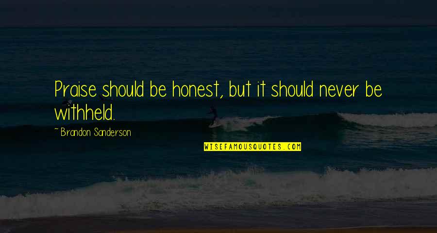 Business Partner Quotes By Brandon Sanderson: Praise should be honest, but it should never Business Partner Quotes By Brandon Sanderson: Praise should be honest, but it should never