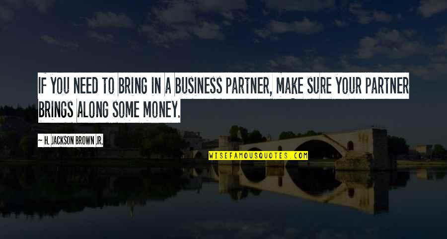 Business Partner Quotes By H. Jackson Brown Jr.: If you need to bring in a business