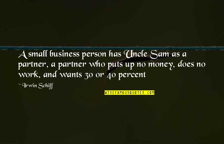 Business Partner Quotes By Irwin Schiff: A small business person has Uncle Sam as