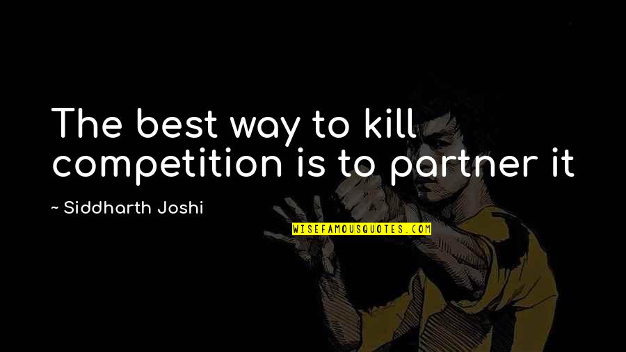 Business Partner Quotes By Siddharth Joshi: The best way to kill competition is to