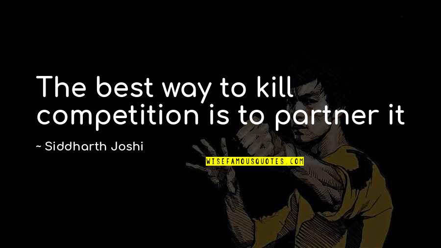 Business Partner Quotes By Siddharth Joshi: The best way to kill competition is to Business Partner Quotes By Siddharth Joshi: The best way to kill competition is to