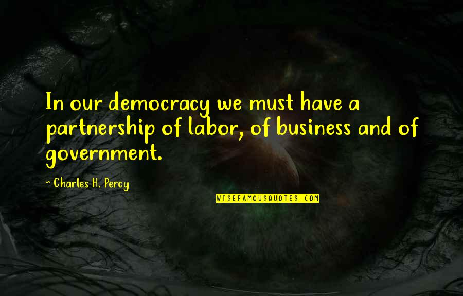 Business Partnership Quotes By Charles H. Percy: In our democracy we must have a partnership