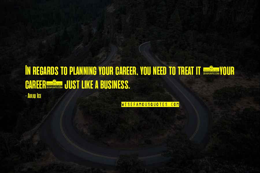 Business Planning Quotes By Auliq Ice: In regards to planning your career, you need