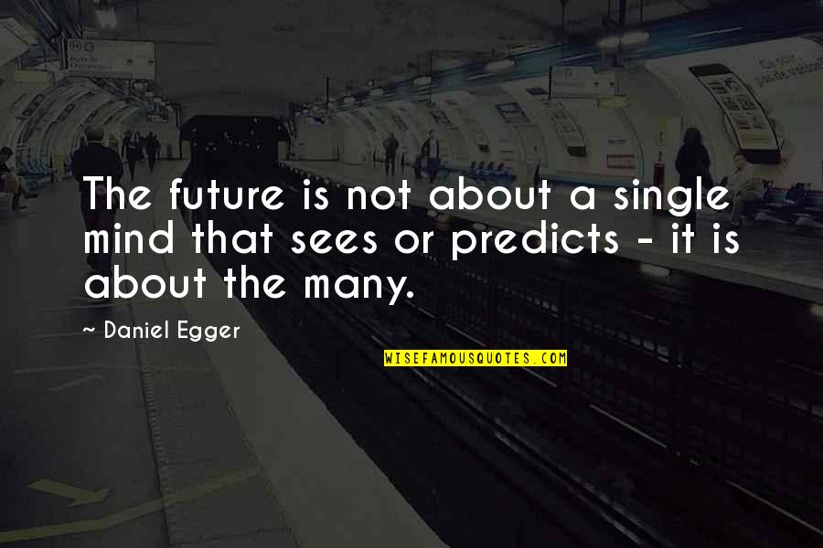 Business Planning Quotes By Daniel Egger: The future is not about a single mind