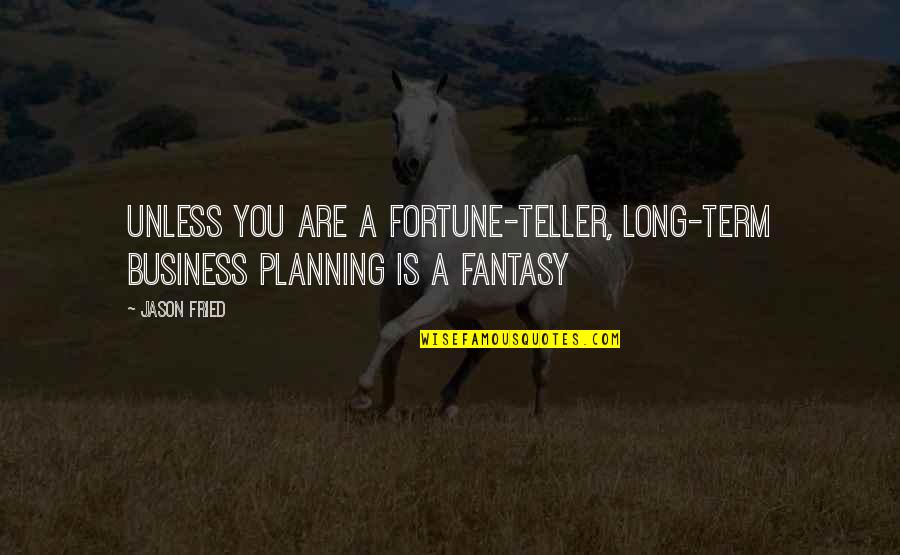 Business Planning Quotes By Jason Fried: Unless you are a fortune-teller, long-term business planning