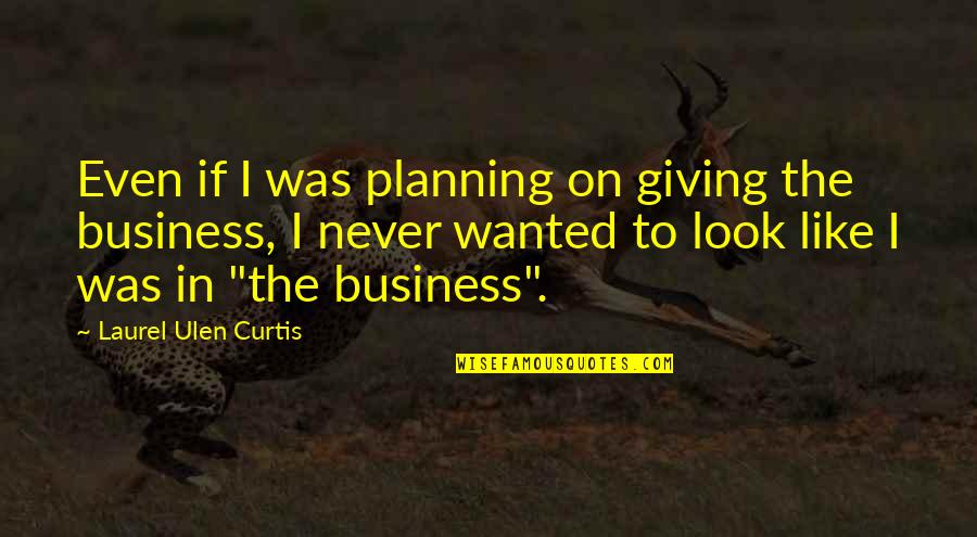 Business Planning Quotes By Laurel Ulen Curtis: Even if I was planning on giving the