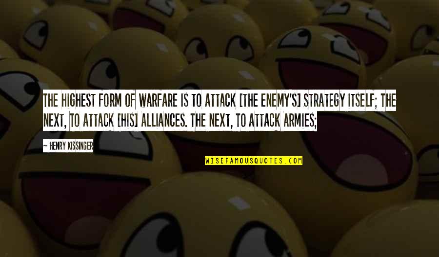 Business Presentation Quotes By Henry Kissinger: The highest form of warfare Is to attack