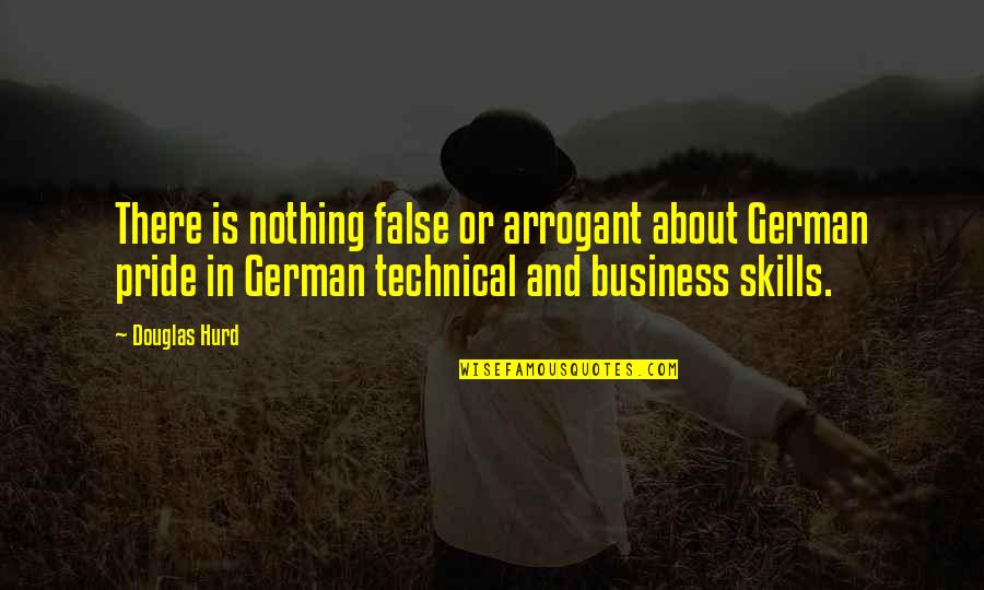 Business Pride Quotes By Douglas Hurd: There is nothing false or arrogant about German