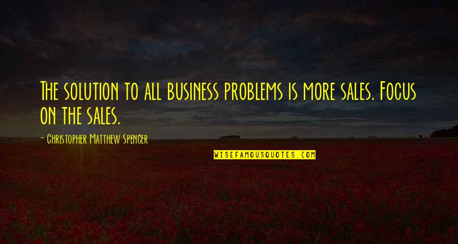 Business Problems Quotes By Christopher Matthew Spencer: The solution to all business problems is more