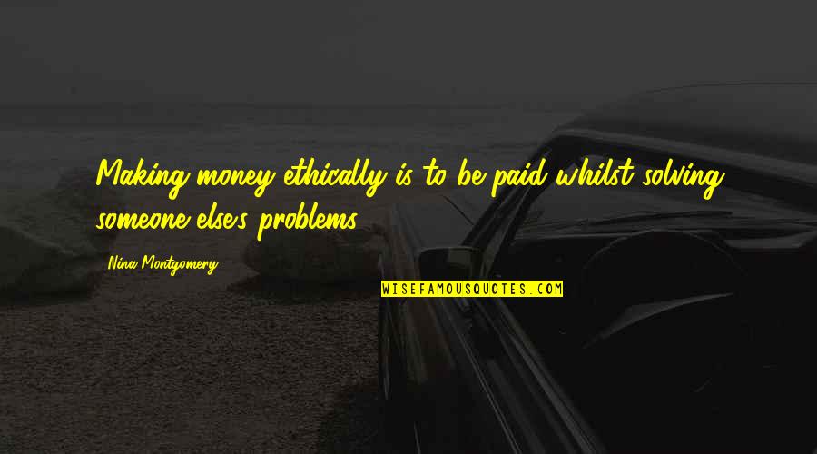 Business Problems Quotes By Nina Montgomery: Making money ethically is to be paid whilst