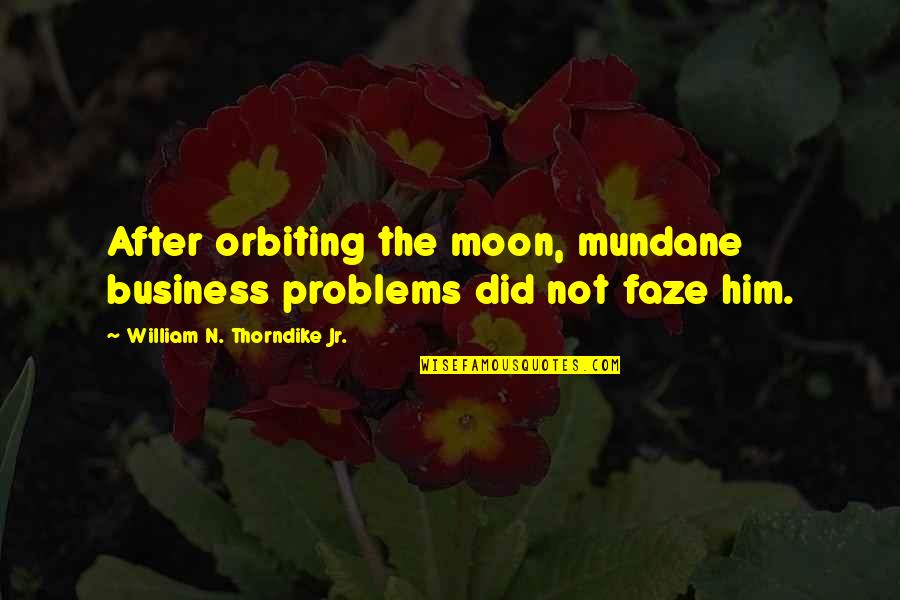 Business Problems Quotes By William N. Thorndike Jr.: After orbiting the moon, mundane business problems did