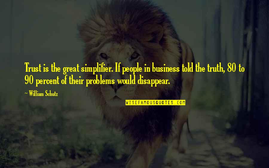 Business Problems Quotes By William Schutz: Trust is the great simplifier. If people in
