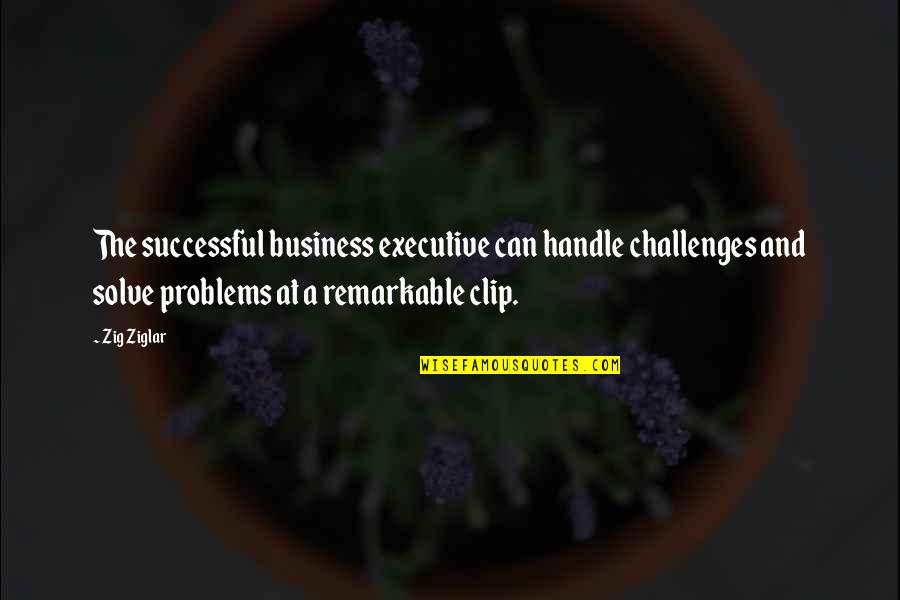 Business Problems Quotes By Zig Ziglar: The successful business executive can handle challenges and