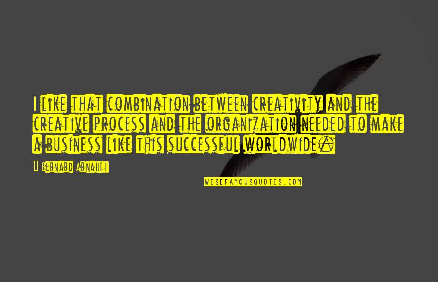 Business Process Quotes By Bernard Arnault: I like that combination between creativity and the