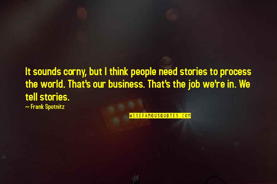 Business Process Quotes By Frank Spotnitz: It sounds corny, but I think people need