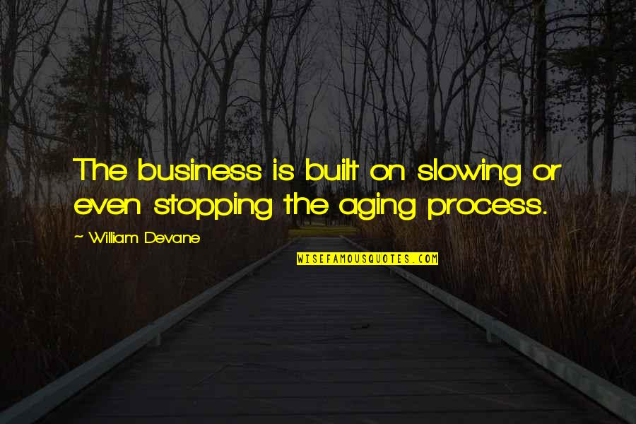 Business Process Quotes By William Devane: The business is built on slowing or even