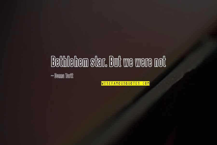 Business Progression Quotes By Donna Tartt: Bethlehem star. But we were not Business Progression Quotes By Donna Tartt: Bethlehem star. But we were not