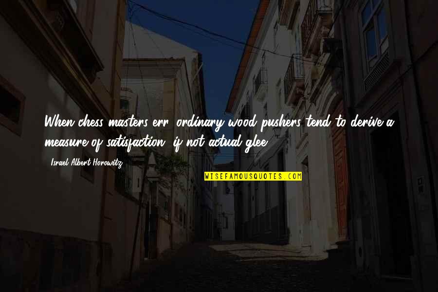 Business Progression Quotes By Israel Albert Horowitz: When chess masters err, ordinary wood pushers tend Business Progression Quotes By Israel Albert Horowitz: When chess masters err, ordinary wood pushers tend