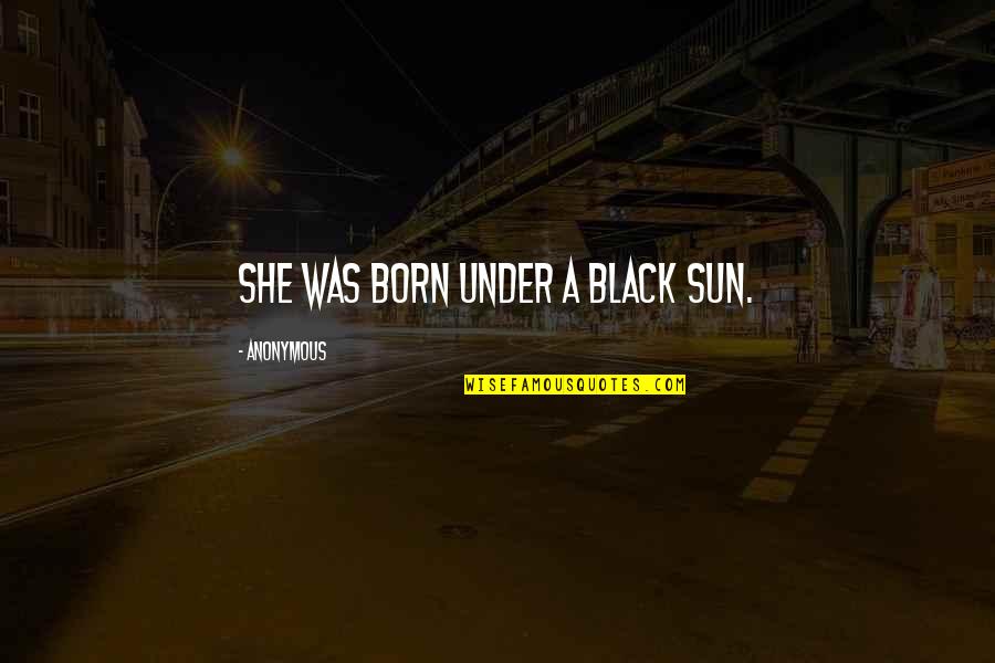 Business Projects Quotes By Anonymous: She was born under a black sun.