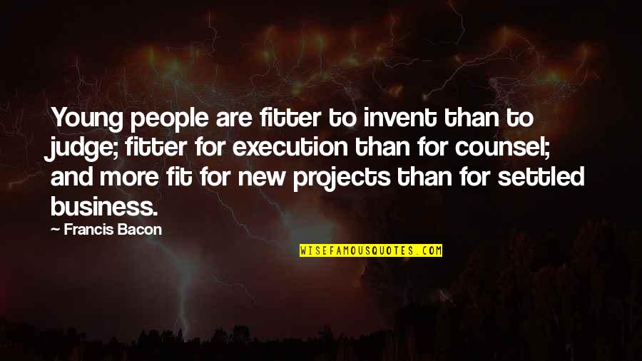 Business Projects Quotes By Francis Bacon: Young people are fitter to invent than to