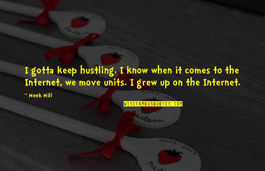 Business Projects Quotes By Meek Mill: I gotta keep hustling. I know when it