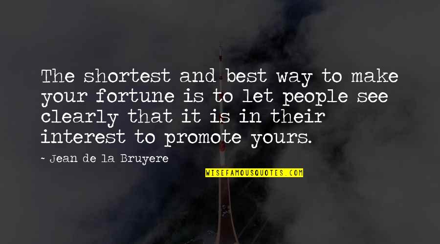 Business Promote Quotes By Jean De La Bruyere: The shortest and best way to make your