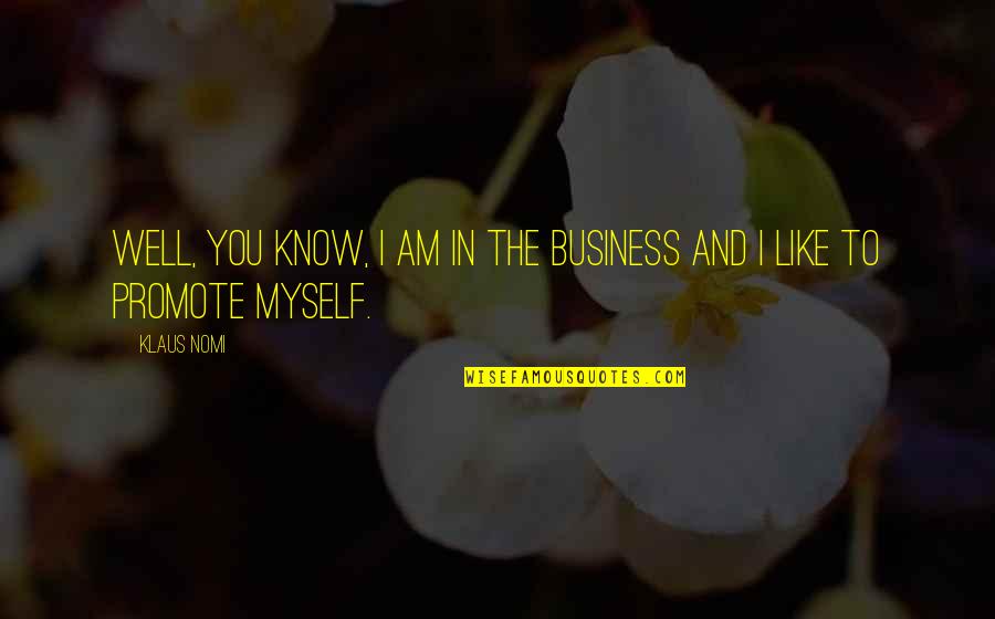 Business Promote Quotes By Klaus Nomi: Well, you know, I am in the business