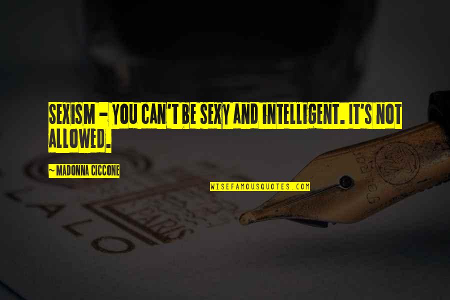 Business Promote Quotes By Madonna Ciccone: Sexism - you can't be sexy and intelligent.