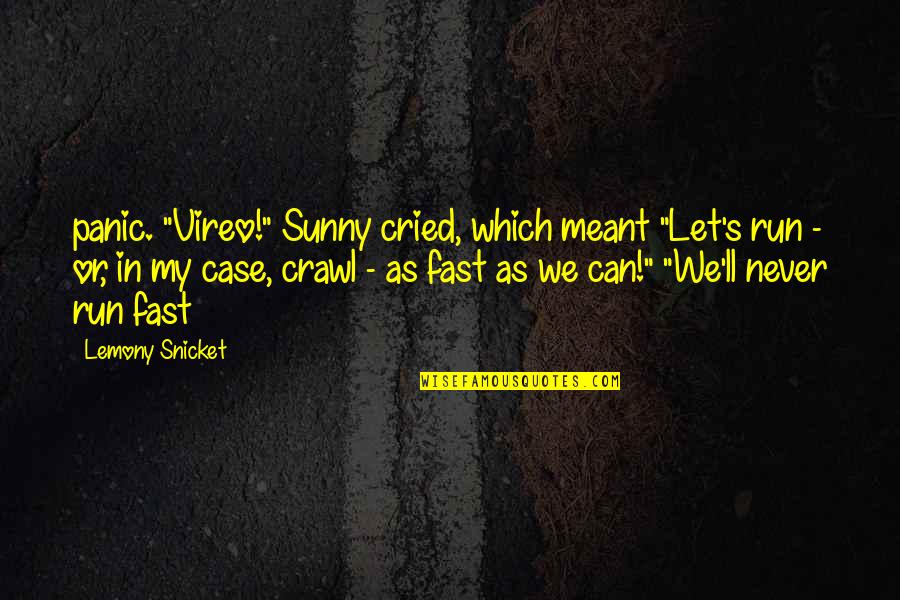 Business Prosperity Quotes By Lemony Snicket: panic. "Vireo!" Sunny cried, which meant "Let's run Business Prosperity Quotes By Lemony Snicket: panic. "Vireo!" Sunny cried, which meant "Let's run