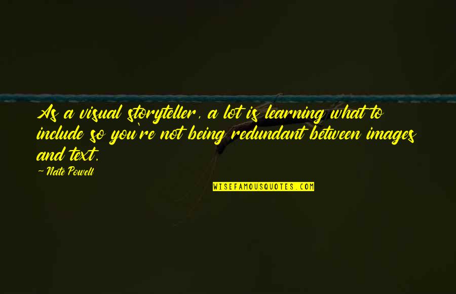 Business Prosperity Quotes By Nate Powell: As a visual storyteller, a lot is learning Business Prosperity Quotes By Nate Powell: As a visual storyteller, a lot is learning