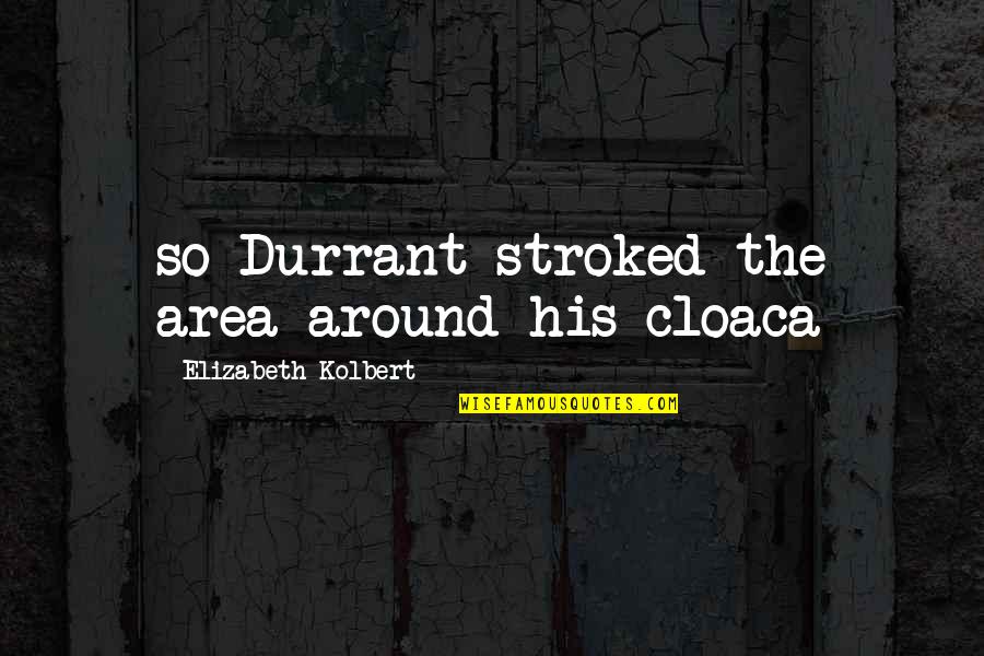 Business Protocol Quotes By Elizabeth Kolbert: so Durrant stroked the area around his cloaca