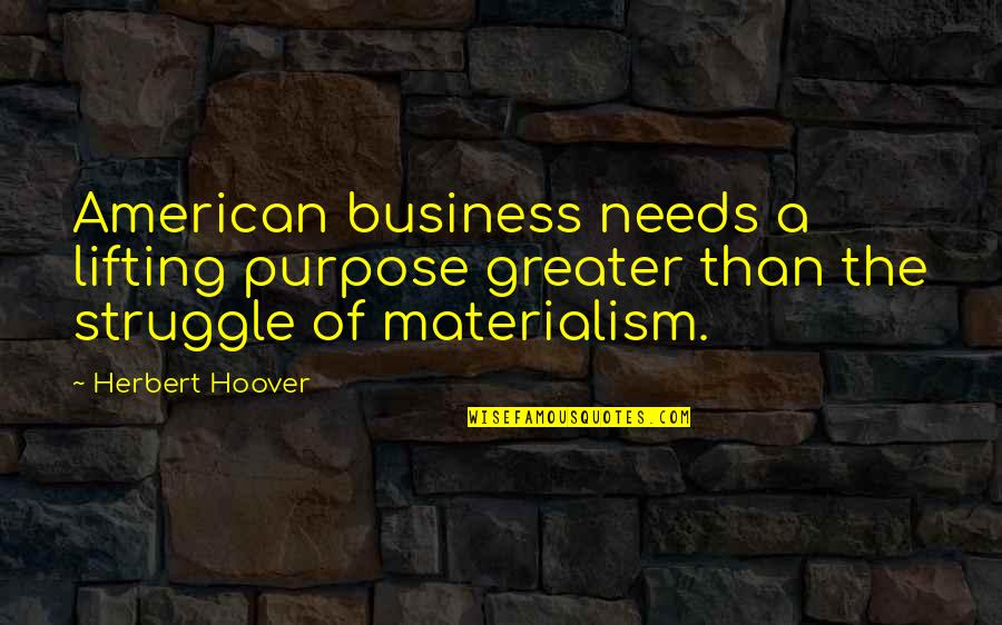 Business Purpose Quotes By Herbert Hoover: American business needs a lifting purpose greater than