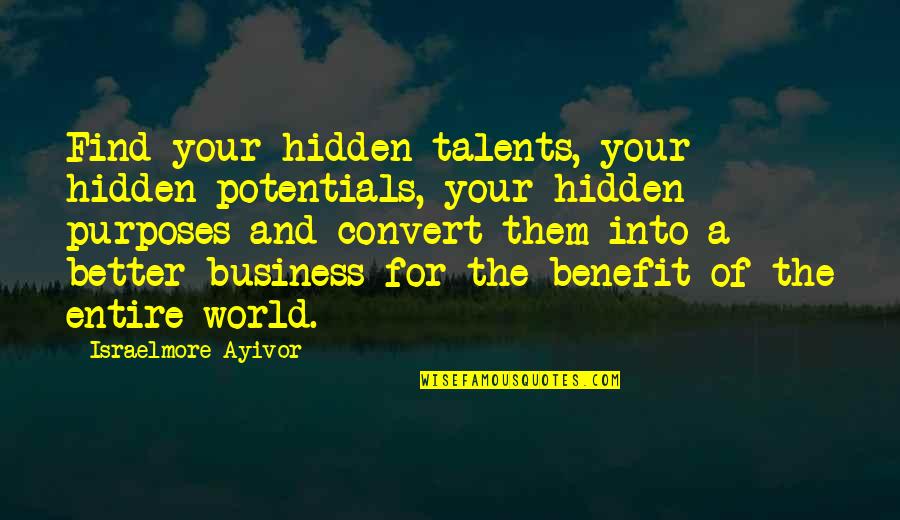 Business Purpose Quotes By Israelmore Ayivor: Find your hidden talents, your hidden potentials, your