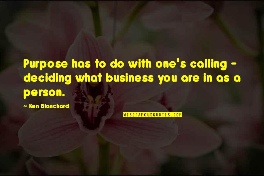 Business Purpose Quotes By Ken Blanchard: Purpose has to do with one's calling -