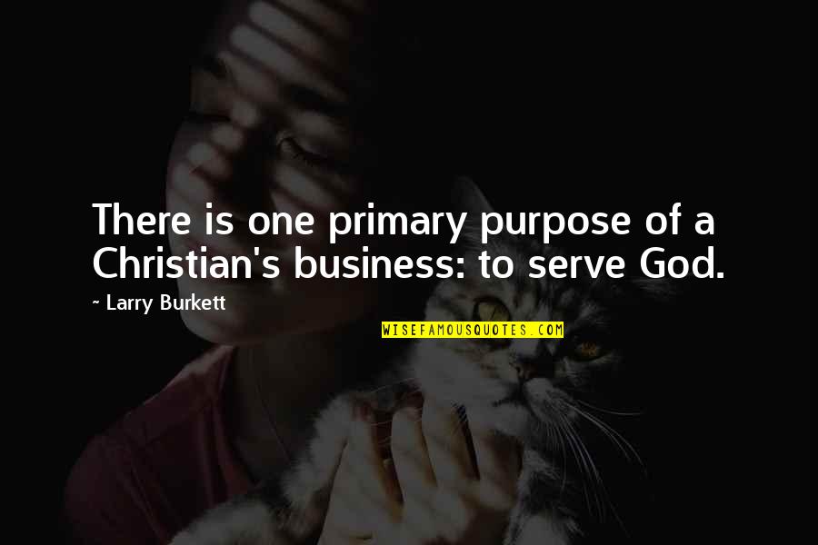 Business Purpose Quotes By Larry Burkett: There is one primary purpose of a Christian's