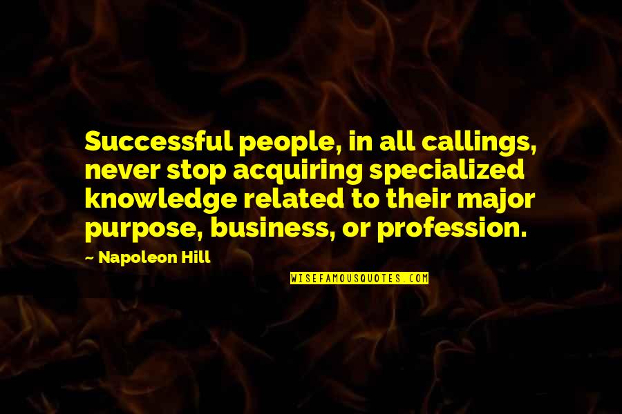 Business Purpose Quotes By Napoleon Hill: Successful people, in all callings, never stop acquiring