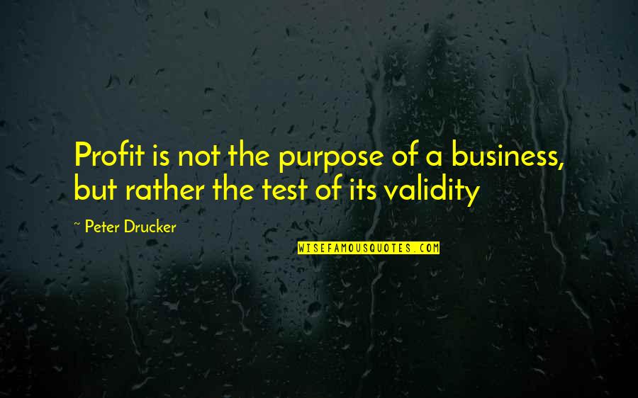 Business Purpose Quotes By Peter Drucker: Profit is not the purpose of a business,