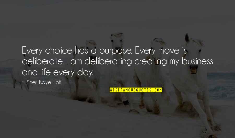 Business Purpose Quotes By Sheri Kaye Hoff: Every choice has a purpose. Every move is
