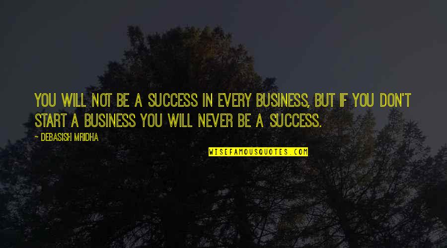 Business Quotes Business Success Quotes By Debasish Mridha: You will not be a success in every