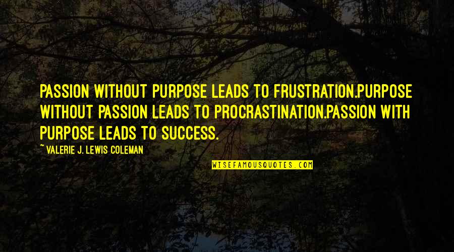 Business Quotes Business Success Quotes By Valerie J. Lewis Coleman: Passion without purpose leads to frustration.Purpose without passion