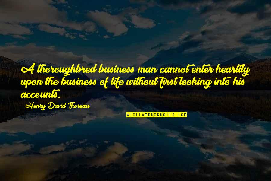 Business Quotes By Henry David Thoreau: A thoroughbred business man cannot enter heartily upon