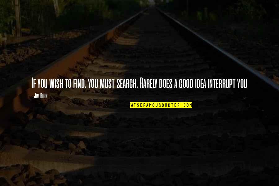 Business Quotes By Jim Rohn: If you wish to find, you must search.