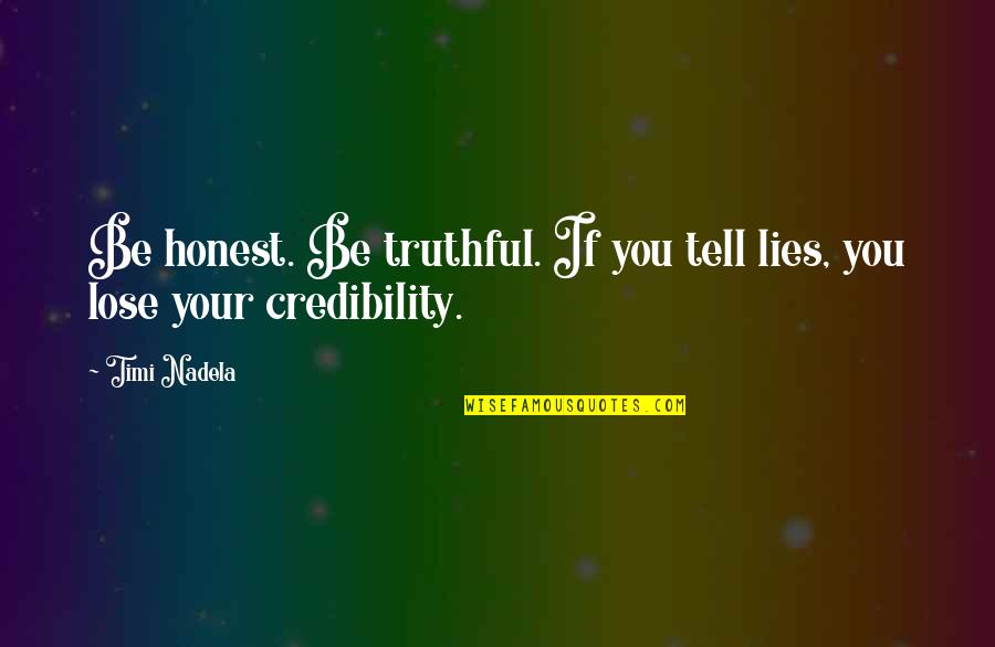 Business Quotes By Timi Nadela: Be honest. Be truthful. If you tell lies,