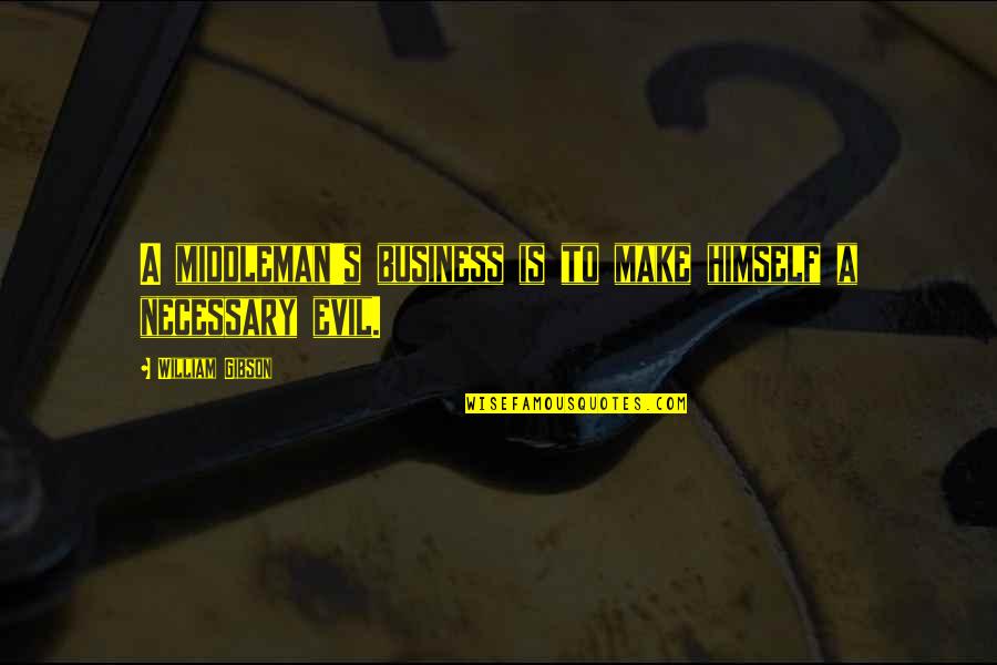 Business Quotes By William Gibson: A middleman's business is to make himself a
