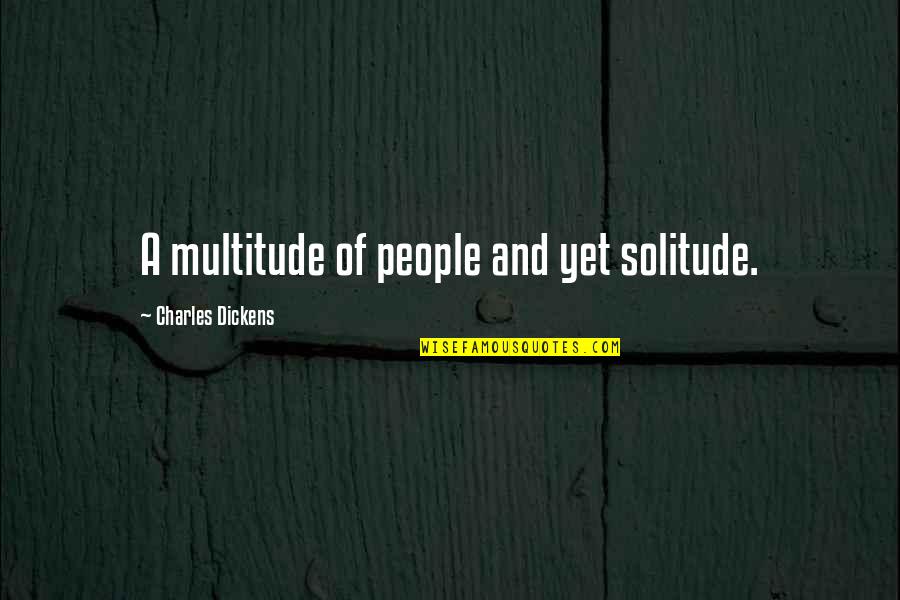 Business Recharge Quotes By Charles Dickens: A multitude of people and yet solitude. Business Recharge Quotes By Charles Dickens: A multitude of people and yet solitude.