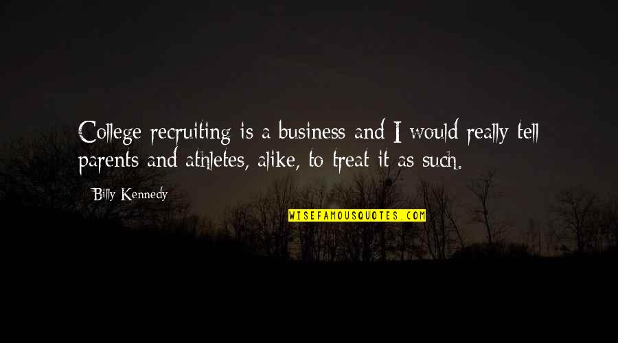 Business Recruiting Quotes By Billy Kennedy: College recruiting is a business and I would