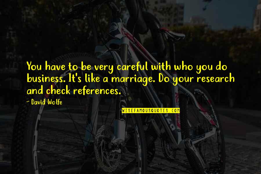 Business References Quotes By David Wolfe: You have to be very careful with who