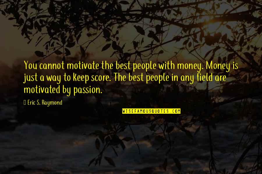 Business Related Inspirational Quotes By Eric S. Raymond: You cannot motivate the best people with money.