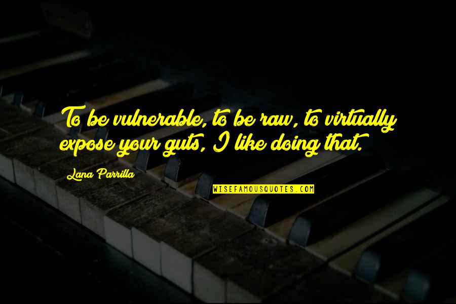Business Related Inspirational Quotes By Lana Parrilla: To be vulnerable, to be raw, to virtually